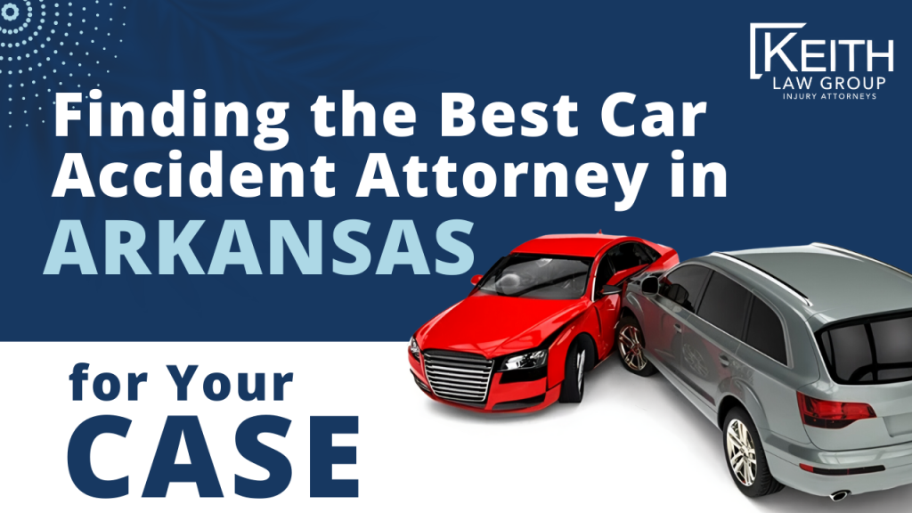 Finding the Best Car Accident Attorney in Arkansas for Your Case