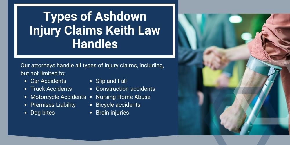 Our attorneys handle all types of injury claims, including, but not limited to:
Car Accidents
Truck Accidents
Motorcycle Accidents
Premises Liability
Dog bites
Slip and Fall
Construction accidents
Nursing Home Abuse
Bicycle accidents
Brain injuries
Types of Waldron
Injury Claims Keith Law Handles; Types of Ashdown Injury Claims Keith Law Handles
