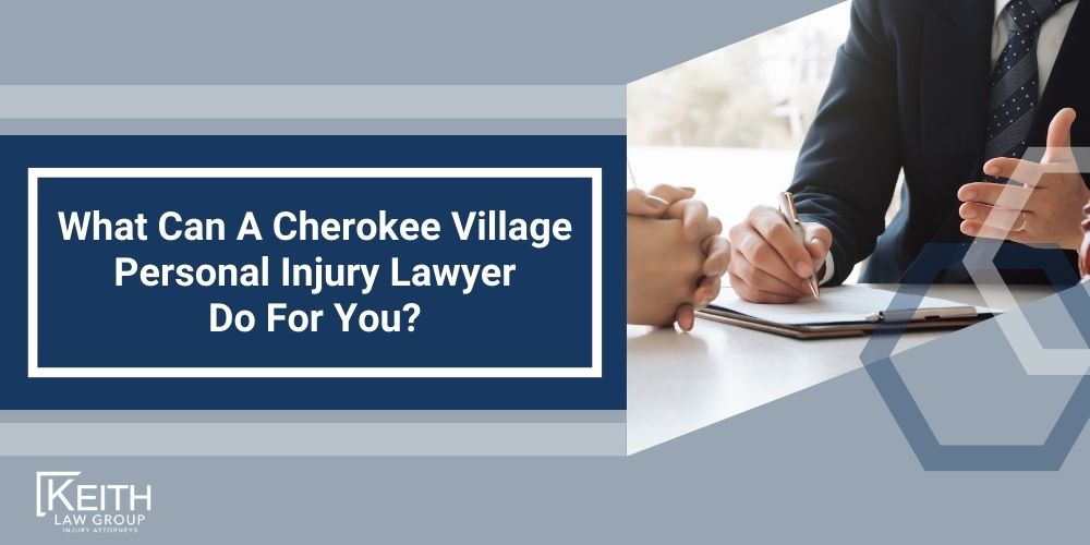 Cherokee Village Personal Injury Lawyer; The #1 Cherokee Village, Arkansas Personal Injury Lawyer; What Type of Damages Can I Recover From A Cherokee Village Injury Claim; Types of Cherokee Injury Claims Keith Law Handles; Contact A Cherokee Village Personal Injury Lawyer to Schedule a Free Consultation; How Is Fault Determined After An Injury In Cherokee Village, Arkansas; Types of Cherokee Village Injury Claims Keith Law Handles; How Much Will It Cost To Hire A Cherokee Village Personal Injury Lawyer; Why Do I Need A Lawyer For An Injury Claim In Cherokee Village (AR); How Long Do I Have To File An Injury Claim In Cherokee Village, Arkansas; What Do I Do If My Personal Injury Settlement Talks Have Stalled; How Much Is My Case Worth; What Can A Cherokee Village Personal Injury Lawyer Do For You