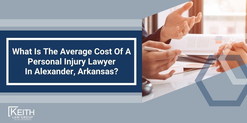 Alexander Personal Injury Lawyer; The #1 Alexander, Arkansas Personal Injury Lawyer; What Type of Damages Can I Recover From An Alexander Injury Claim; Types of Alexander Injury Claims Keith Law Handles; Types of Alexander Injury Claims Keith Law Handles; How Is Fault Determined After An Injury In Alexander, Arkansas; How Much Will It Cost To Hire An Alexander Personal Injury Lawyer; Why Do I Need A Lawyer For An Injury Claim In Alexander (AR); How Long Do I Have To File An Injury Claim In Alexander, Arkansas; What Do I Do If My Personal Injury Settlement Talks Have Stalled; How Much Is My Case Worth; What Can An Alexander Personal Injury Lawyer Do For You; What Makes A Good Personal Injury Lawyer; What Is The Average Cost Of A Personal Injury Lawyer In Alexander, Arkansas
