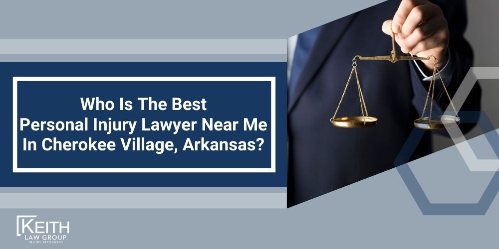 Cherokee Village Personal Injury Lawyer; The #1 Cherokee Village, Arkansas Personal Injury Lawyer; What Type of Damages Can I Recover From A Cherokee Village Injury Claim; Types of Cherokee Injury Claims Keith Law Handles; Contact A Cherokee Village Personal Injury Lawyer to Schedule a Free Consultation; How Is Fault Determined After An Injury In Cherokee Village, Arkansas; Types of Cherokee Village Injury Claims Keith Law Handles; How Much Will It Cost To Hire A Cherokee Village Personal Injury Lawyer; Why Do I Need A Lawyer For An Injury Claim In Cherokee Village (AR); How Long Do I Have To File An Injury Claim In Cherokee Village, Arkansas; What Do I Do If My Personal Injury Settlement Talks Have Stalled; How Much Is My Case Worth; What Can A Cherokee Village Personal Injury Lawyer Do For You; What Makes A Good Personal Injury Lawyer;  What Is The Average Cost Of A Personal Injury Lawyer In Cherokee Village, Arkansas; When Should You Contact A Personal Injury Lawyer;  Who Is The Best Personal Injury Lawyer Near Me In Cherokee Village, Arkansas