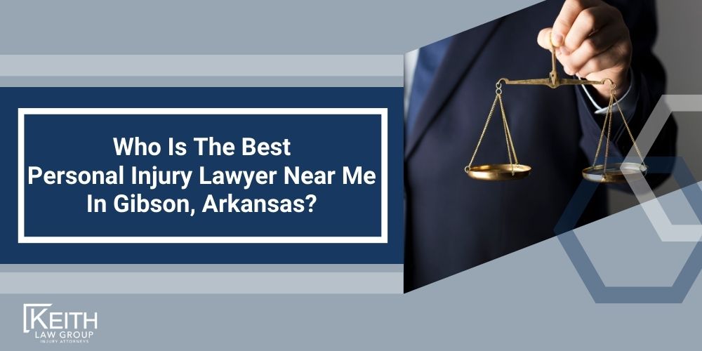 Gibson Personal Injury Lawyer; The #1 Personal Injury Lawyers in Gibson, Arkansas; What Type of Damages Can I Recover From A Gibson Injury Claim; Types of Gibson Injury Claims Keith Law Handles; Contact A Gibson Personal Injury Lawyer to Schedule a Free Consultation; How Is Fault Determined After An Injury In Gibson, Arkansas; How Much Will It Cost To Hire A Gibson Personal Injury Lawyer; Why Do I Need A Lawyer For An Injury Claim In Gibsond (AR); How Long Do I Have To File An Injury Claim In Gibson, Arkansas; What Do I Do If My Personal Injury Settlement Talks Have Stalled; How Much Is My Case Worth; What Can A Gibson Personal Injury Lawyer Do For You; What Makes A Good Personal Injury Lawyer; What Is The Average Cost Of A Personal Injury Lawyer In Gibson, Arkansas; When Should You Contact A Personal Injury Lawyer; Who Is The Best Personal Injury Lawyer Near Me In Gibson, Arkansas