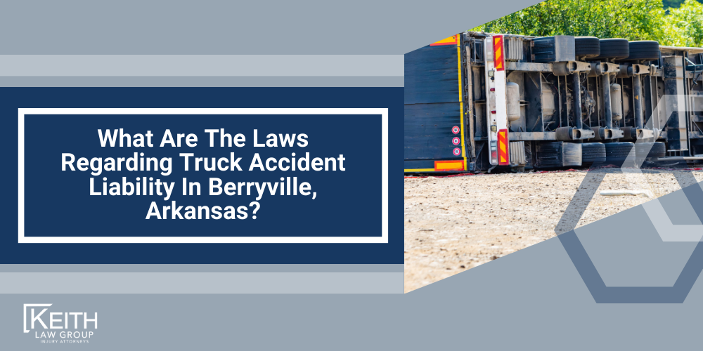 Berryville Truck Accident Lawyer; Berryville Truck Accident Lawyers; Berryville Truck Accident Attorney; Berryville Truck Accident Attorneys; Berryville Arkansas Truck Accident Lawyer; Berryville Arkansas Truck Accident Lawyers; Berryville Arkansas Truck Accident Attorney; Berryville Arkansas Truck Accident Attorneys; The #1 Berryville Truck Accident Lawyer; Truck Accident Statistics In Arkansas; What Should You Do After A Truck Accident In Berryville, Arkansas; Common Causes Of Truck Accidents In Berryville, Arkansas; Review Your Claim With A Berryville Truck Accident Lawyer; What Are The Laws Regarding Truck Accident Liability In Review Your Claim With A Berryville Truck Accident Lawyer, Arkansas