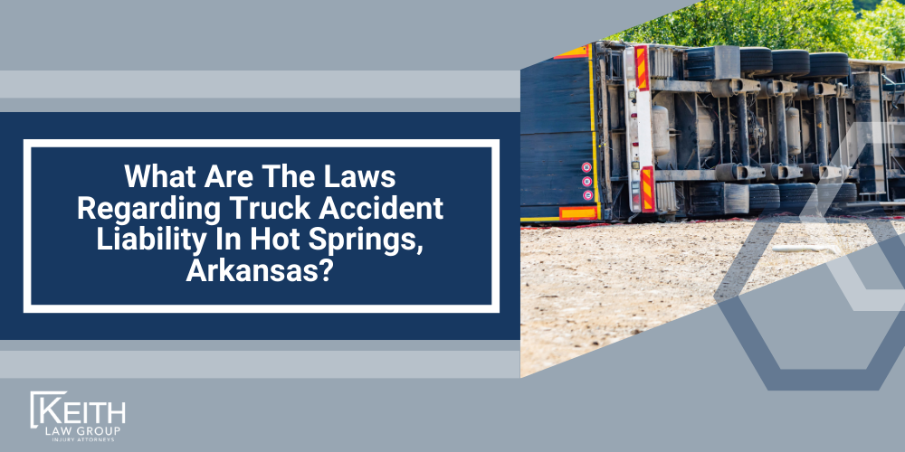 Hot Springs Truck Accident Lawyer; Hot Springs Truck Accident Lawyers; Hot Springs Truck Accident Attorney; Hot Springs Truck Accident Attorneys; Hot Springs Arkansas Truck Accident Lawyer; Hot Springs Arkansas Truck Accident Lawyers; Hot Springs Arkansas Truck Accident Attorney; Hot Springs Arkansas Truck Accident Attorneys; The #1 Hot Springs Truck Accident Lawyer; Truck Accident Statistics In Arkansas; What Should You Do After A Truck Accident In Hot Springs, Arkansas; Common Causes Of Truck Accidents In Hot Springs, Arkansas; Review Your Claim With A Hot Springs Truck Accident Lawyer; What Are The Laws Regarding Truck Accident Liability In Review Your Claim With A Hot Springs Truck Accident Lawyer, Arkansas