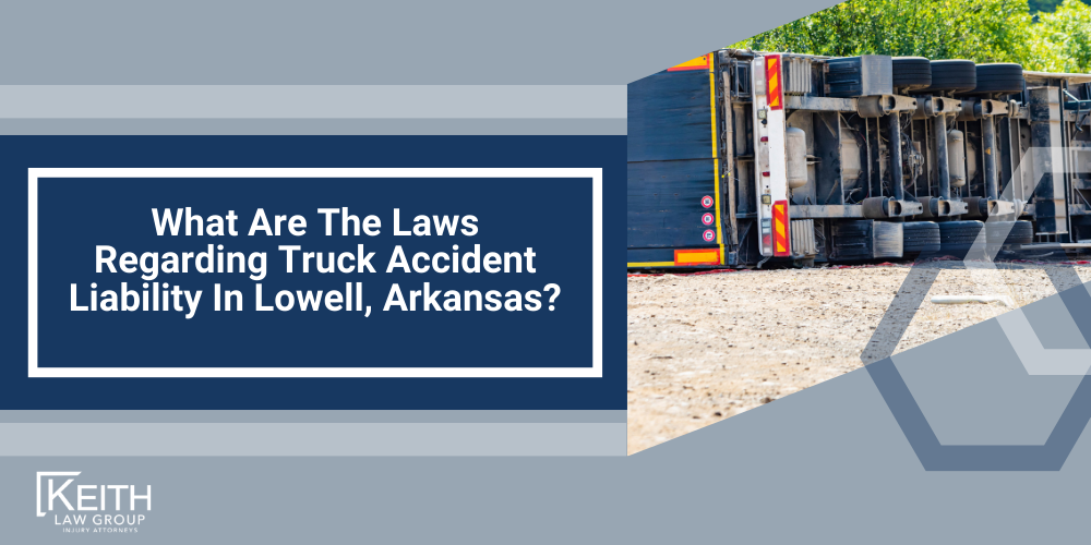 Lowell Truck Accident Lawyer; Lowell Truck Accident Lawyers; Lowell Truck Accident Attorney; Lowell Truck Accident Attorneys; Lowell Arkansas Truck Accident Lawyer; Lowell Arkansas Truck Accident Lawyers; Lowell Arkansas Truck Accident Attorney; Lowell Arkansas Truck Accident Attorneys; The #1 Lowell Truck Accident Lawyer; Truck Accident Statistics In Arkansas; What Should You Do After A Truck Accident In Lowell, Arkansas; Common Causes Of Truck Accidents In Lowell, Arkansas; Review Your Claim With A Lowell Truck Accident Lawyer; What Are The Laws Regarding Truck Accident Liability In Review Your Claim With A Lowell Truck Accident Lawyer, Arkansas