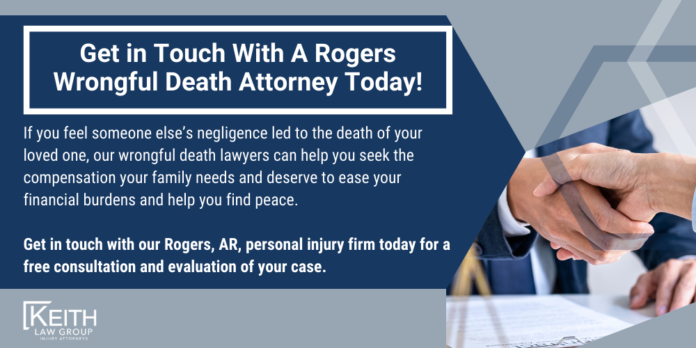 Rogers Personal Injury Lawyers; Rogers Arkansas Personal Injury Lawyers; The #1 Roger Wrongful Death Lawyer; How is Wrongful Death Defined in the State of Arkansas; What is the Difference Between a Wrongful Death Claim and Estate Claim; Who Can File A Wrongful Death Claim In Arkansas; What Damages Can You Get For A Wrongful Death Claim In Arkansas; Can The Surviving Family File For Punitive Damages; How is Negligence Proved in a Wrongful Death Case; How Do You Start a Wrongful Death Claim in Arkansas; Get in Touch With A Rogers Wrongful Death Attorney Today!
