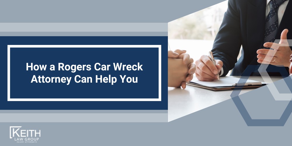 Do I Need A Rogers Car Wreck Lawyer; Understanding the Legal Process After a Crash; Understanding the Car Accident Claims Process in AR; How a Rogers Car Wreck Attorney Can Help You