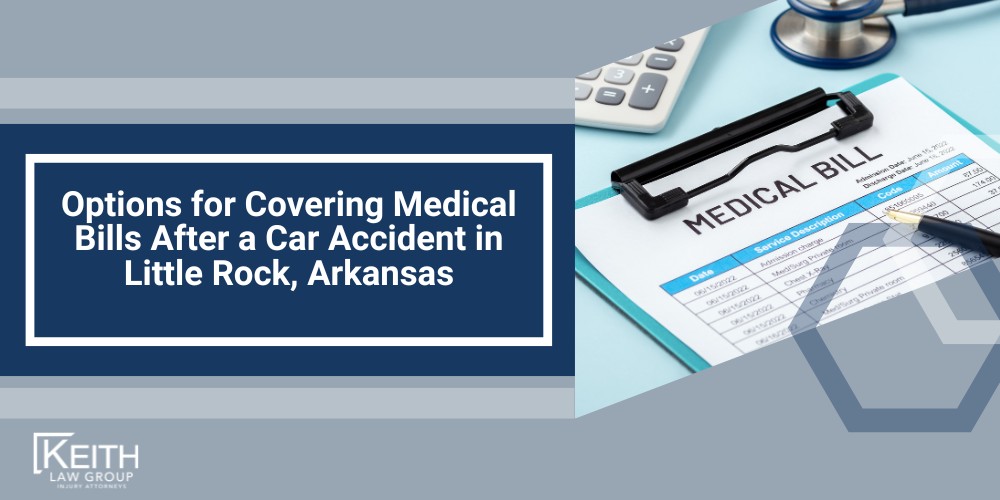 Medical Expenses After a Little Rock, Arkansas Car Accident; The High Cost of Car Accident Injuries; Options for Covering Medical Bills After a Car Accident in Little Rock, Arkansas