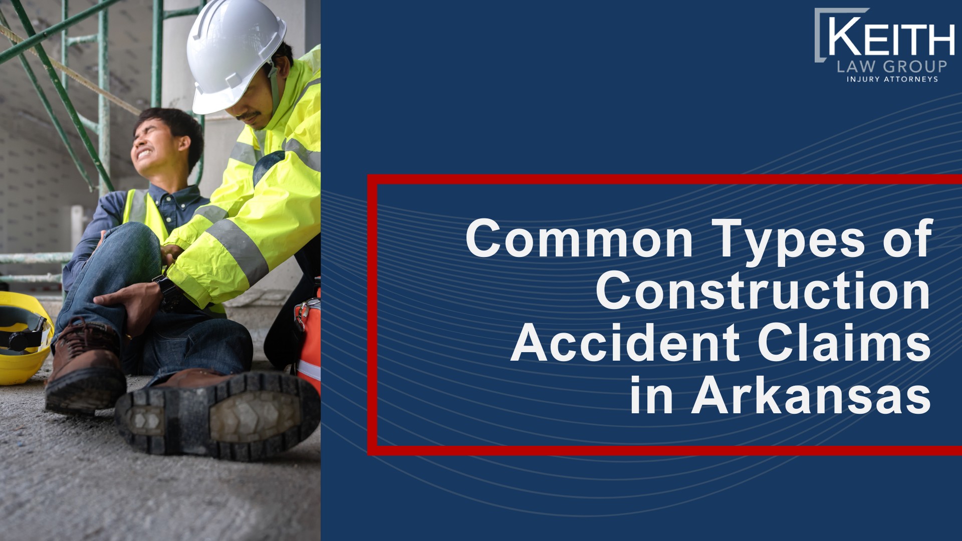 Contact Our Little Rock Construction Accident Lawyers Today; Common Types of Construction Accident Claims in Arkansas