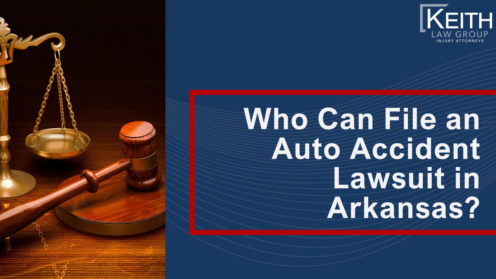 Our Lawyers Handle Auto Accident Lawsuits in Arkansas; When to File a Car Accident Lawsuit in Arkansas; Who Can File an Auto Accident Lawsuit in Arkansas